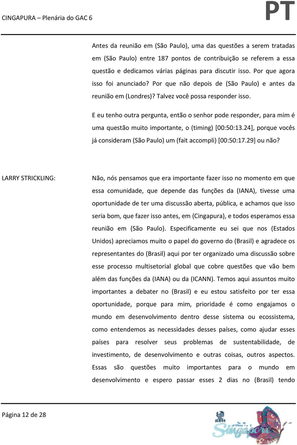 E eu tenho outra pergunta, então o senhor pode responder, para mim é uma questão muito importante, o (timing) [00:50:13.24], porque vocês já consideram (São Paulo) um (fait accompli) [00:50:17.