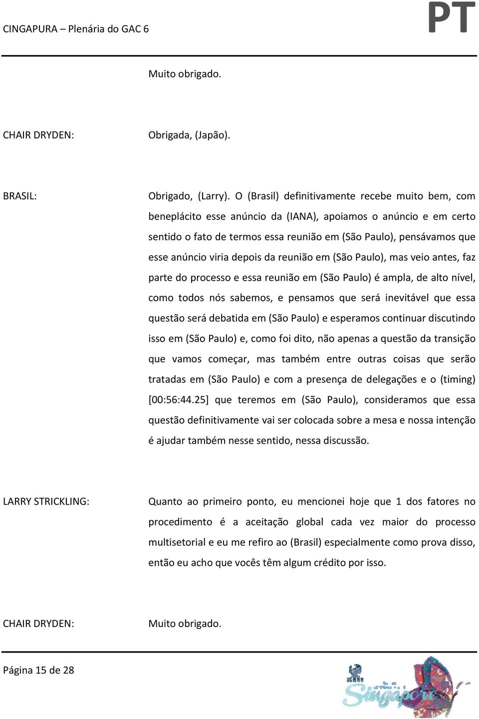 viria depois da reunião em (São Paulo), mas veio antes, faz parte do processo e essa reunião em (São Paulo) é ampla, de alto nível, como todos nós sabemos, e pensamos que será inevitável que essa