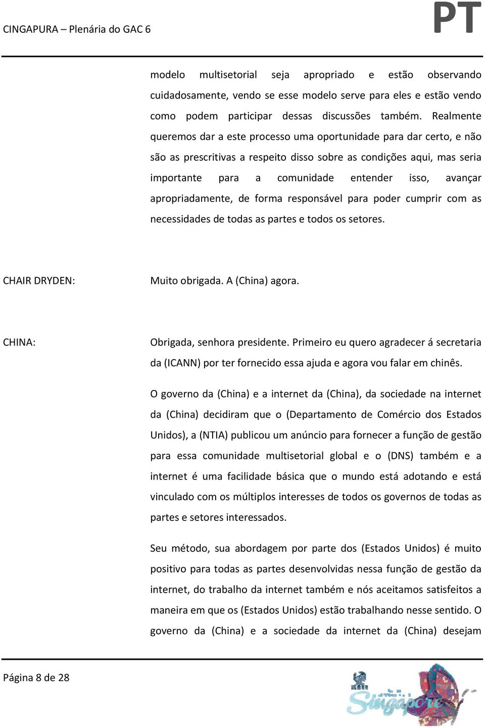 avançar apropriadamente, de forma responsável para poder cumprir com as necessidades de todas as partes e todos os setores. Muito obrigada. A (China) agora. CHINA: Obrigada, senhora presidente.