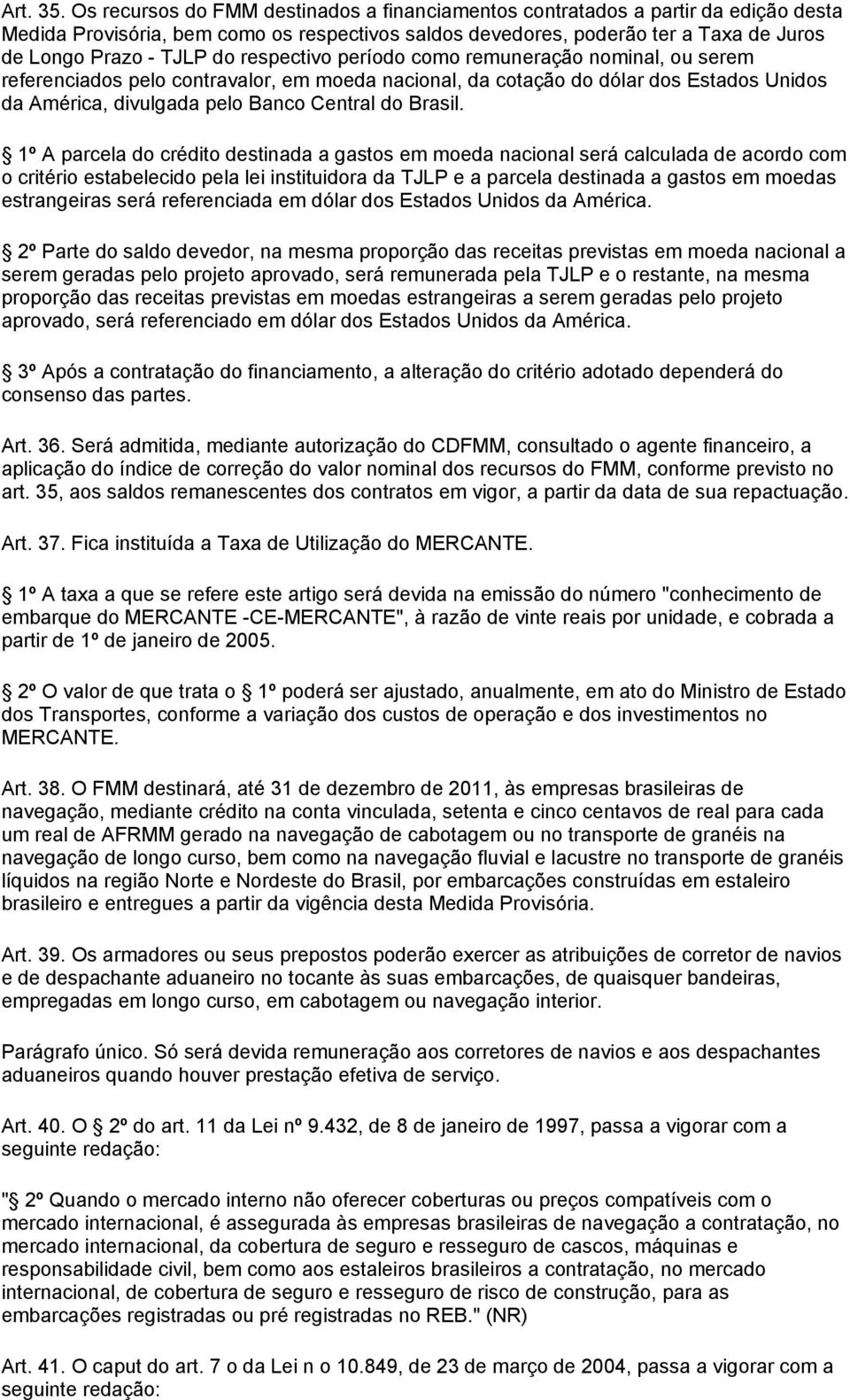 respectivo período como remuneração nominal, ou serem referenciados pelo contravalor, em moeda nacional, da cotação do dólar dos Estados Unidos da América, divulgada pelo Banco Central do Brasil.