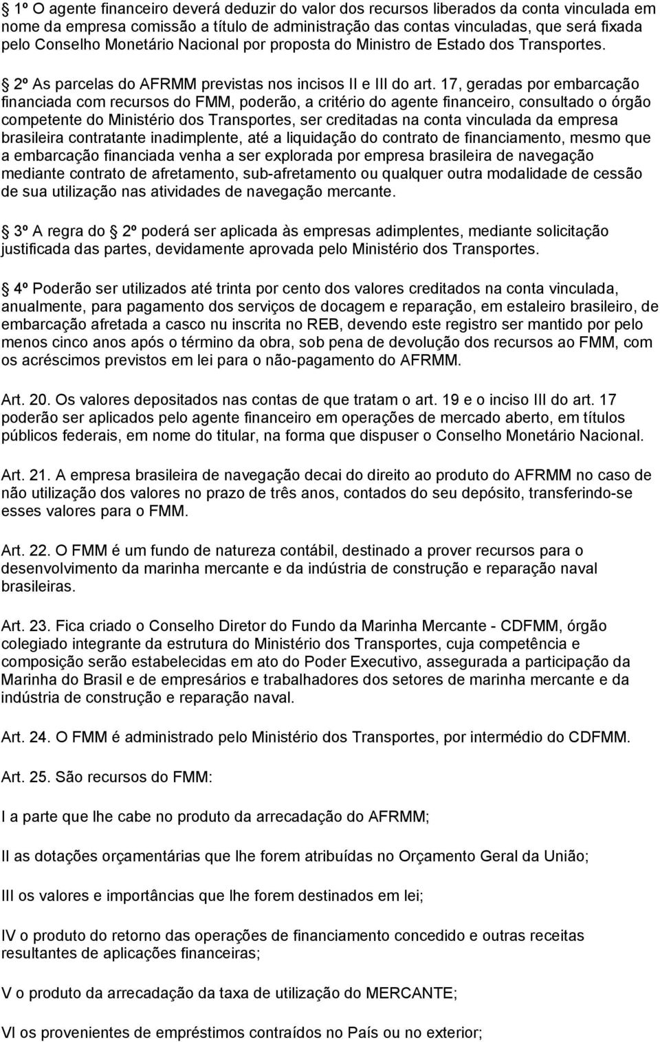 17, geradas por embarcação financiada com recursos do FMM, poderão, a critério do agente financeiro, consultado o órgão competente do Ministério dos Transportes, ser creditadas na conta vinculada da