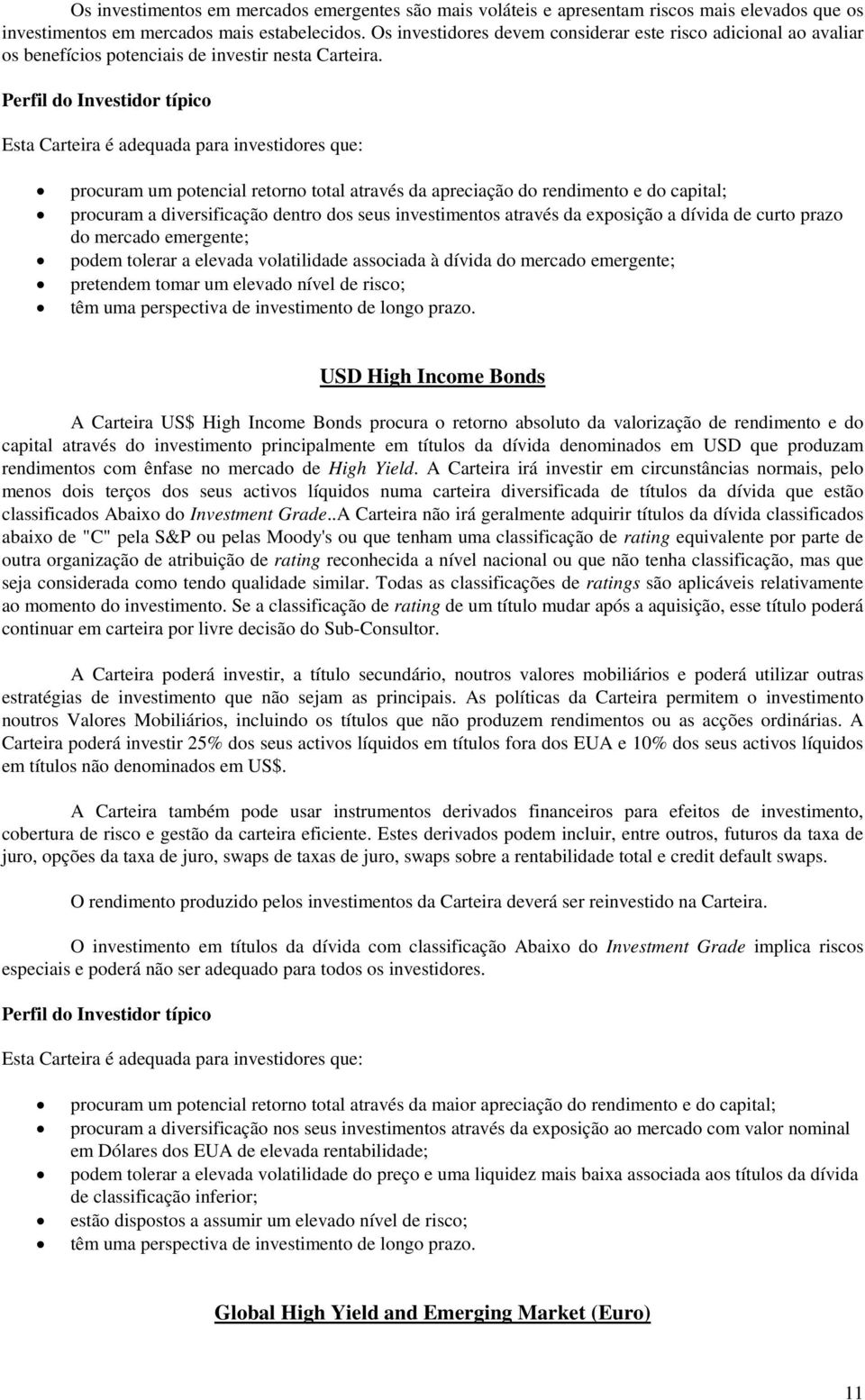 Perfil do Investidor típico Esta Carteira é adequada para investidores que: procuram um potencial retorno total através da apreciação do rendimento e do capital; procuram a diversificação dentro dos