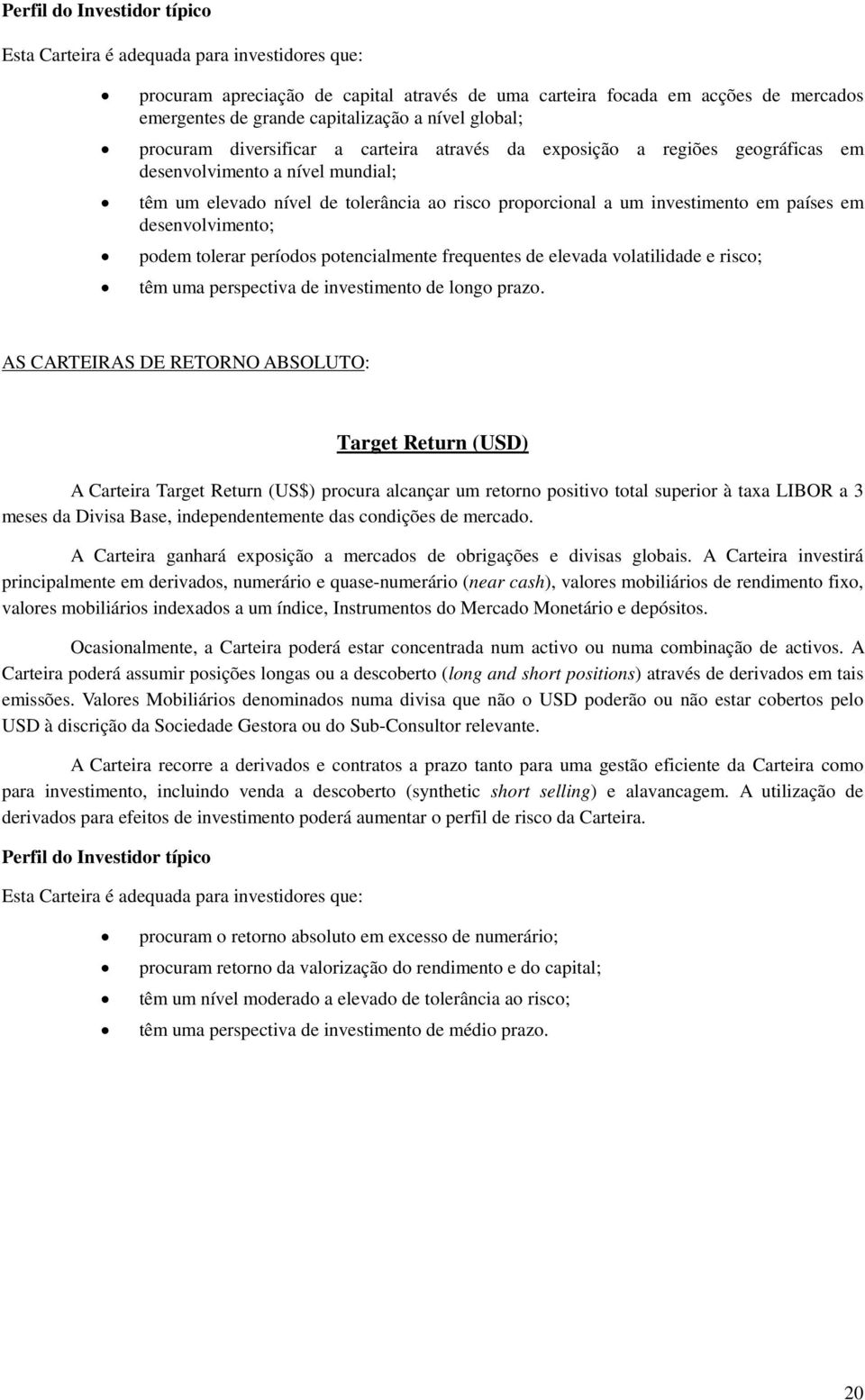 investimento em países em desenvolvimento; podem tolerar períodos potencialmente frequentes de elevada volatilidade e risco; têm uma perspectiva de investimento de longo prazo.