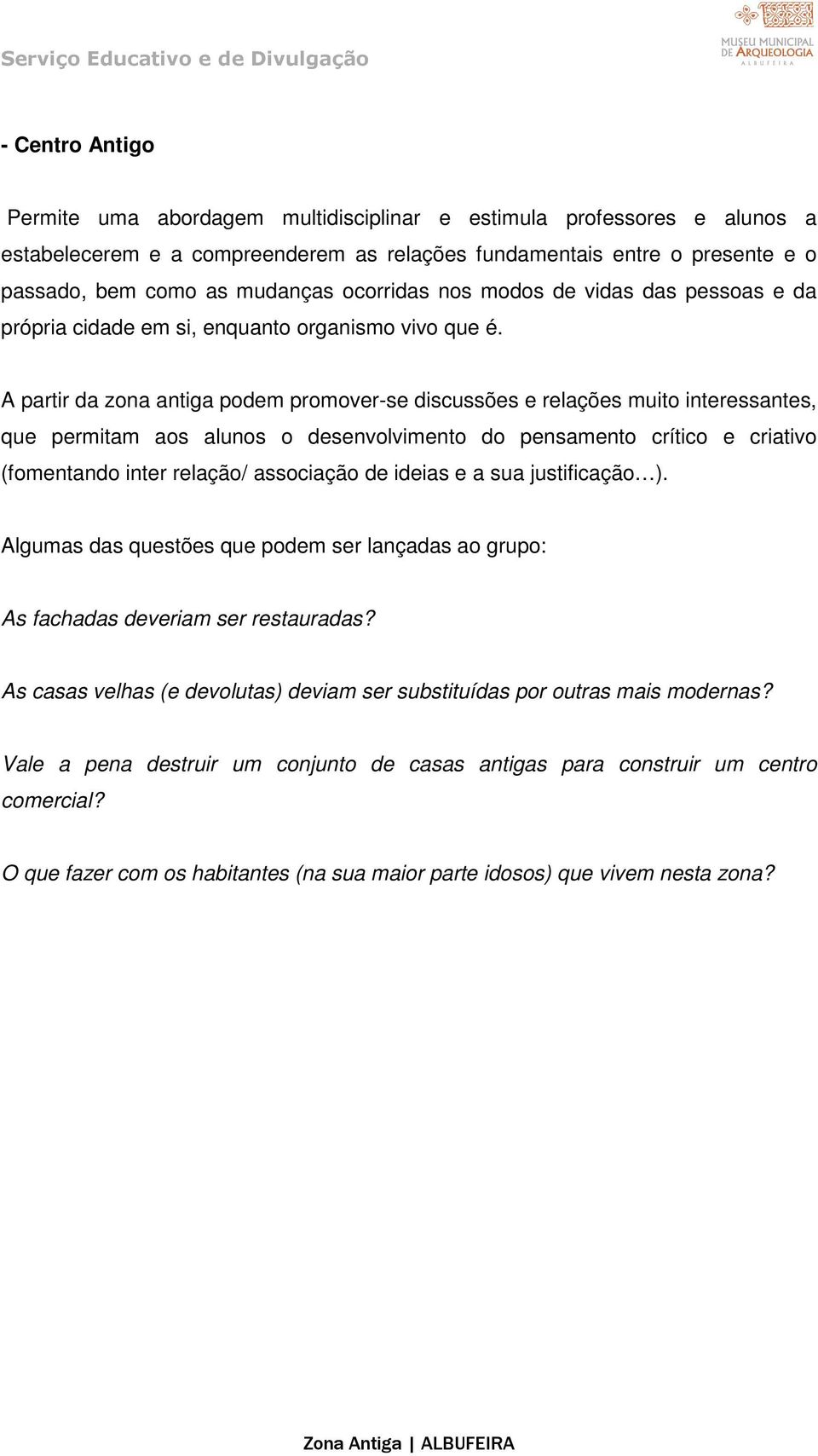 A partir da zona antiga podem promover-se discussões e relações muito interessantes, que permitam aos alunos o desenvolvimento do pensamento crítico e criativo (fomentando inter relação/ associação