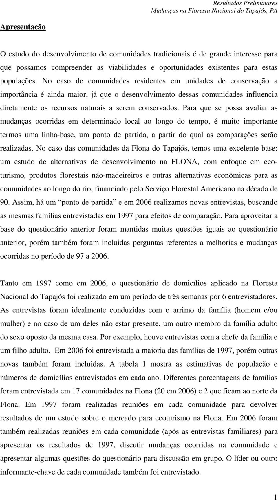 Para que se possa avaliar as mudanças ocorridas em determinado local ao longo do tempo, é muito importante termos uma linha-base, um ponto de partida, a partir do qual as comparações serão realizadas.