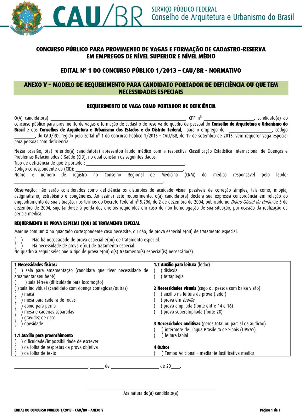 Estados e do Distrito Federal, para o emprego de, código, do CAU/RO, regido pelo Edital n o 1 do Concurso Público 1/2013 CAU/BR, de 19 de setembro de 2013, vem requerer vaga especial para pessoas com