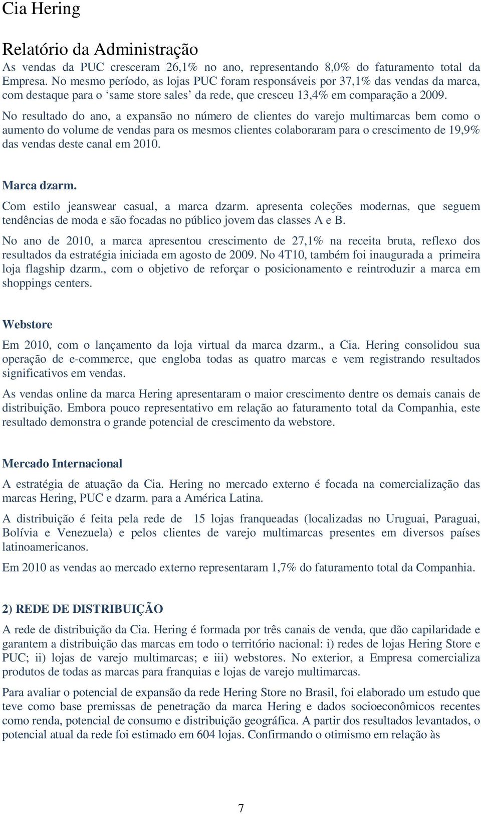 No resultado do ano, a expansão no número de clientes do varejo multimarcas bem como o aumento do volume de vendas para os mesmos clientes colaboraram para o crescimento de 19,9% das vendas deste