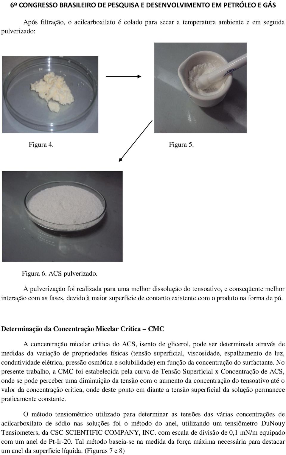 Determinação da Concentração Micelar Crítica CMC A concentração micelar crítica do ACS, isento de glicerol, pode ser determinada através de medidas da variação de propriedades físicas (tensão