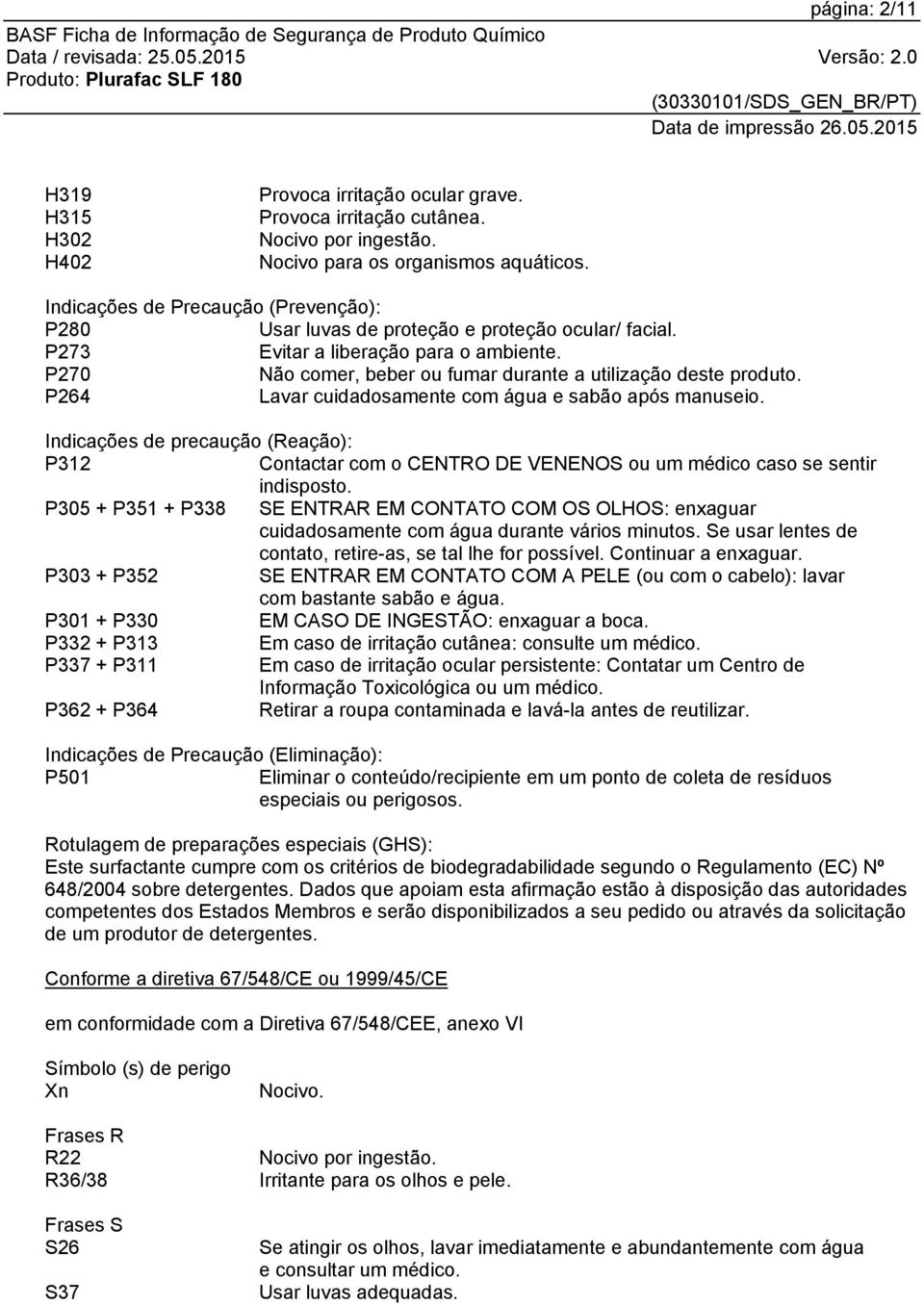 P264 Lavar cuidadosamente com água e sabão após manuseio. Indicações de precaução (Reação): P312 Contactar com o CENTRO DE VENENOS ou um médico caso se sentir indisposto.