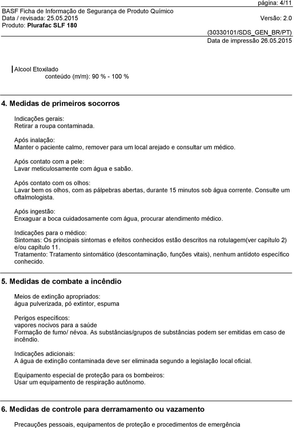 Após contato com os olhos: Lavar bem os olhos, com as pálpebras abertas, durante 15 minutos sob água corrente. Consulte um oftalmologista.