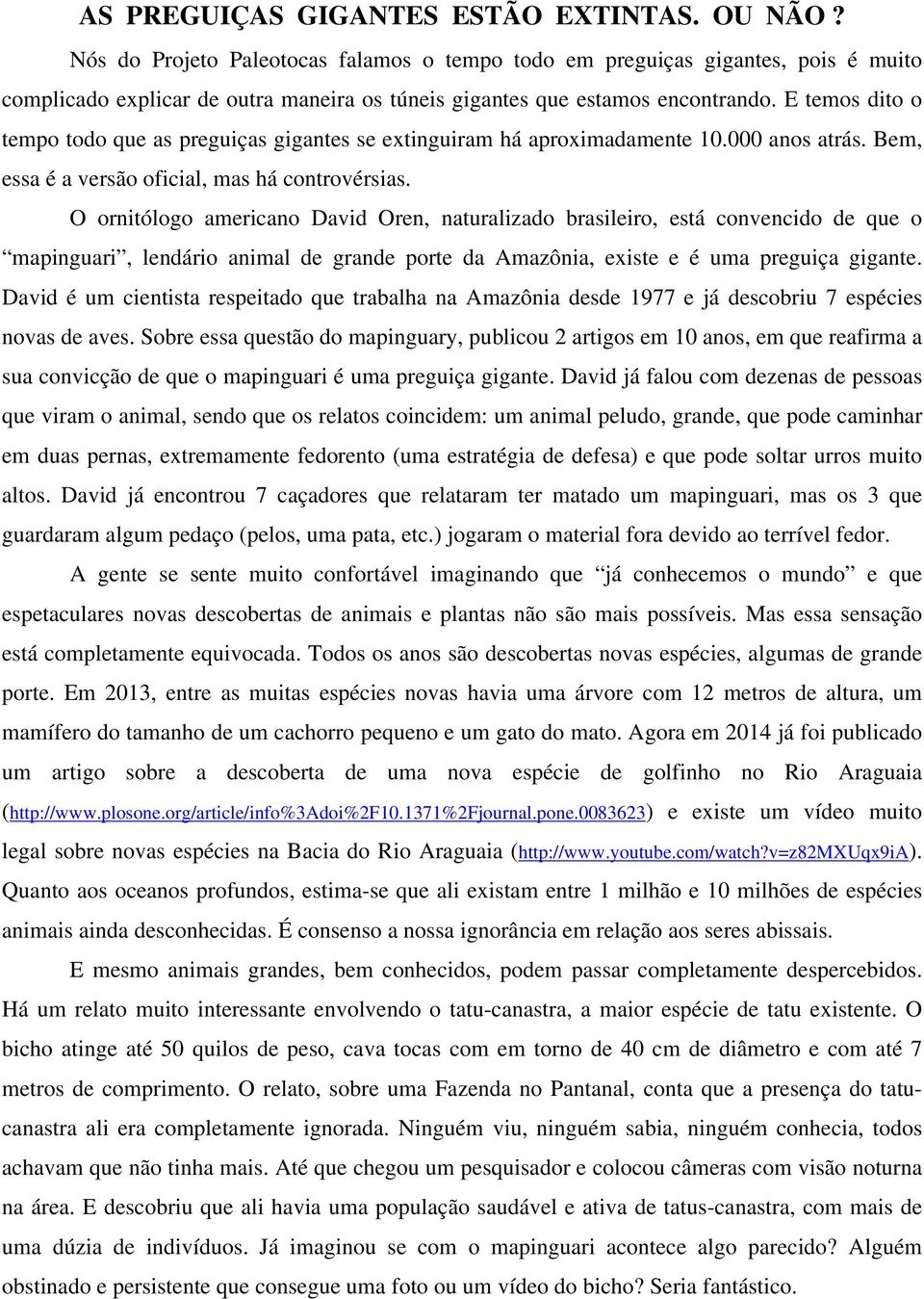 E temos dito o tempo todo que as preguiças gigantes se extinguiram há aproximadamente 10.000 anos atrás. Bem, essa é a versão oficial, mas há controvérsias.