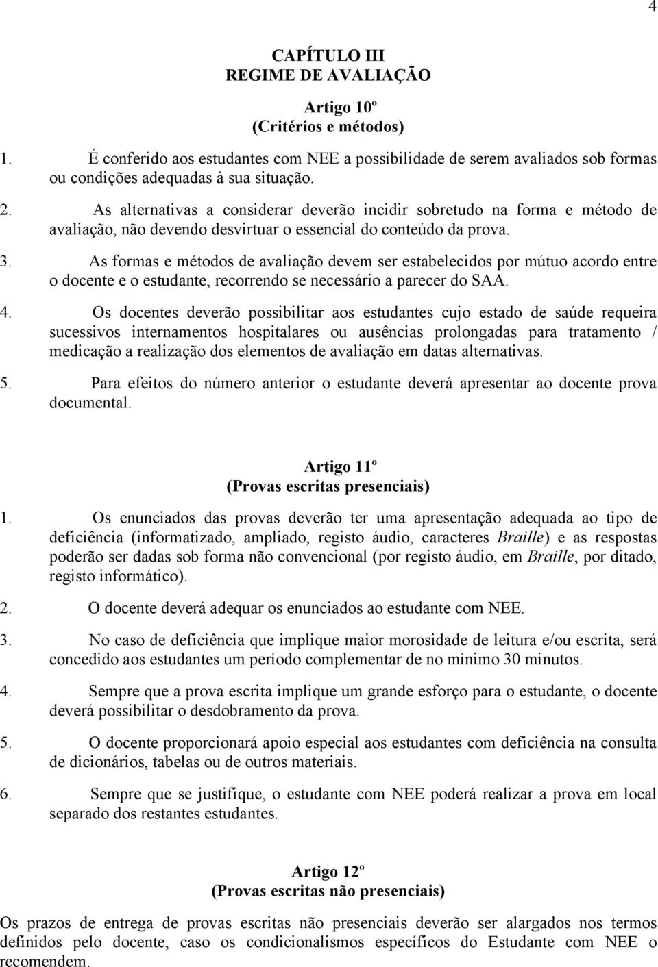 As formas e métodos de avaliação devem ser estabelecidos por mútuo acordo entre o docente e o estudante, recorrendo se necessário a parecer do SAA. 4.