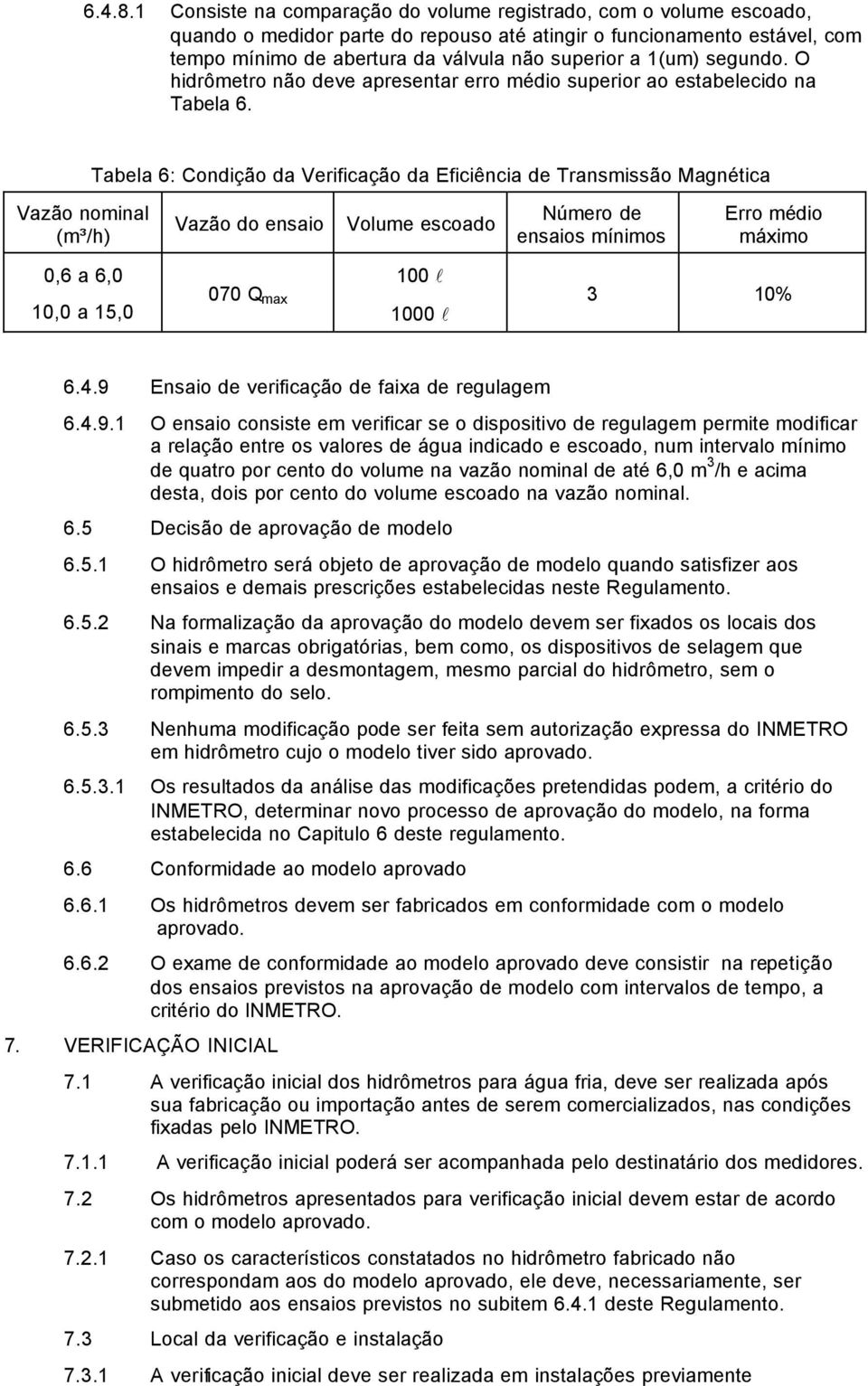 1(um) segundo. O hidrômetro não deve apresentar erro médio superior ao estabelecido na Tabela 6.