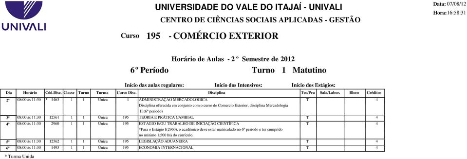 Bloco Créditos 2ª 08:00 às 11:30 * 163 1 1 Única 1 ADMINISRAÇÃO MERCADOLÓGICA Disciplina oferecida em conjunto com o curso de Comercio Exterior, disciplina Mercadologia II (6º periodo) 3ª 08:00 às