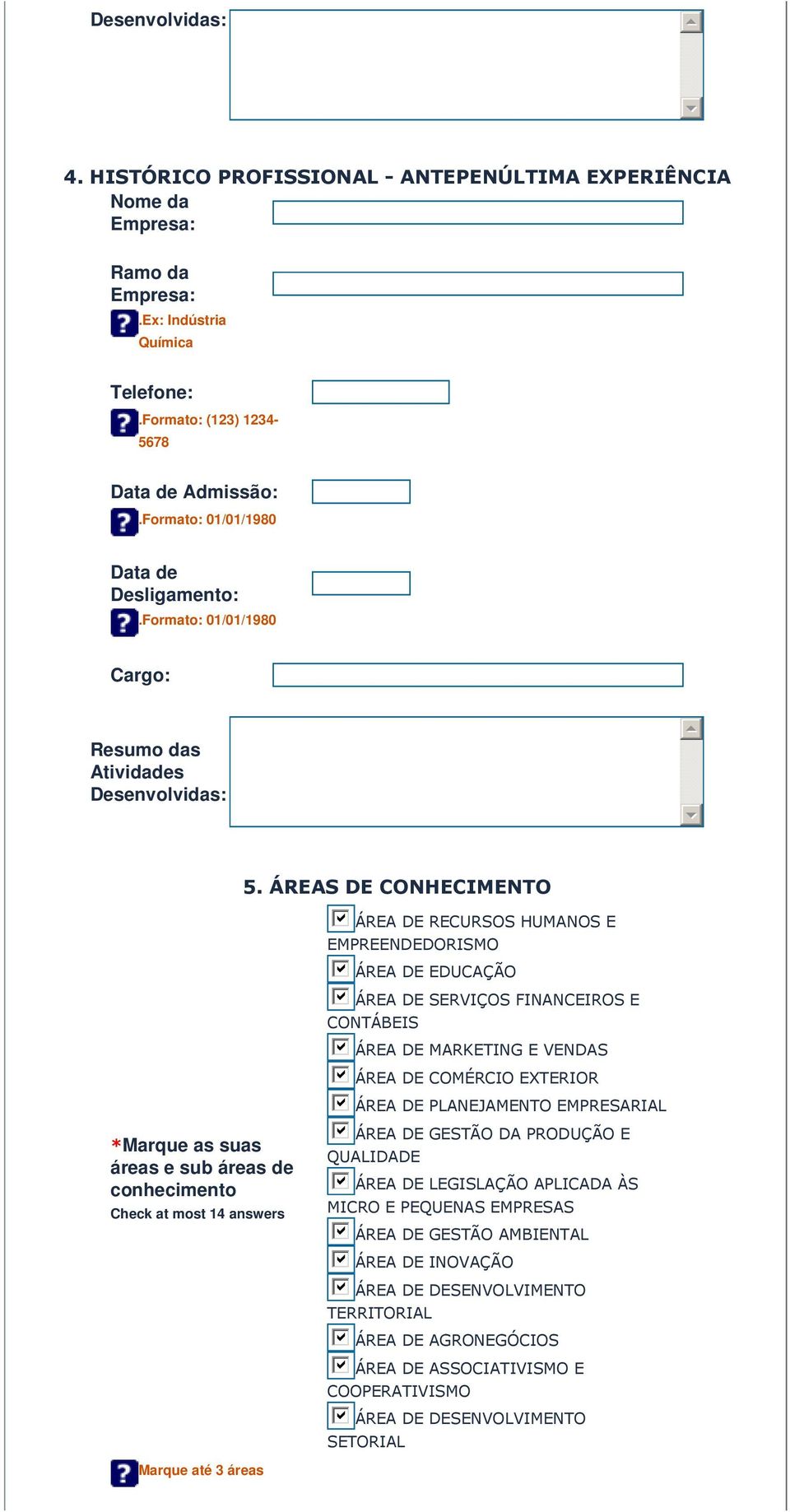 ÁREAS DE CONHECIMENTO *Marque as suas áreas e sub áreas de conhecimento Check at most 14 answers gfedcb ÁREA DE RECURSOS HUMANOS E EMPREENDEDORISMO gfedcb ÁREA DE EDUCAÇÃO gfedcb ÁREA DE SERVIÇOS