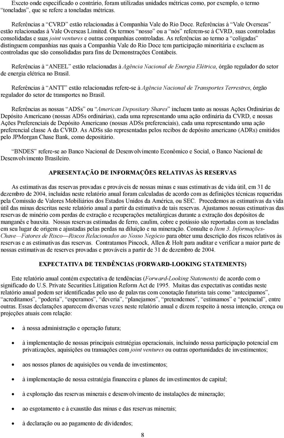 Os termos nosso ou a nós referem-se à CVRD, suas controladas consolidadas e suas joint ventures e outras companhias controladas.