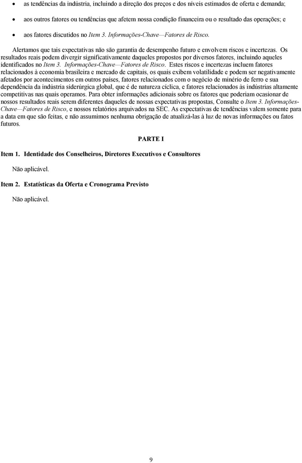 Os resultados reais podem divergir significativamente daqueles propostos por diversos fatores, incluindo aqueles identificados no Item 3. Informações-Chave Fatores de Risco.