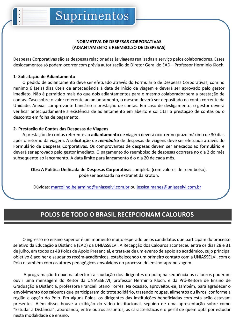 Esses deslocamentos só podem ocorrer com prévia autorização do Diretor Geral do EAD Professor Herminio Kloch.