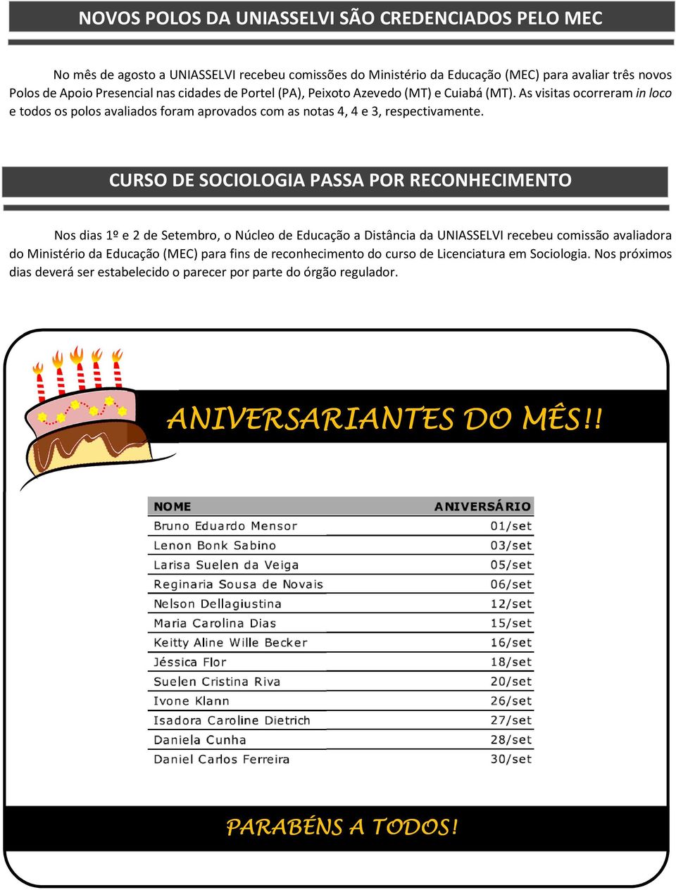 CURSO DE SOCIOLOGIA PASSA POR RECONHECIMENTO Nos dias 1º e 2 de Setembro, o Núcleo de Educação a Distância da UNIASSELVI recebeu comissão avaliadora do Ministério da Educação (MEC)