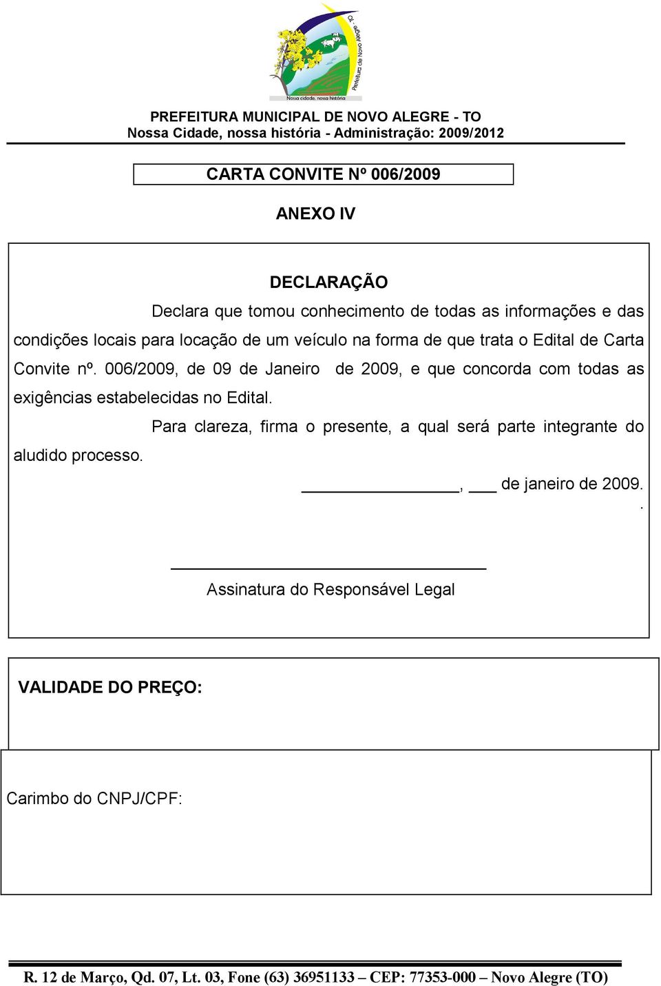 006/2009, de 09 de Janeiro de 2009, e que concorda com todas as exigências estabelecidas no Edital. aludido processo.