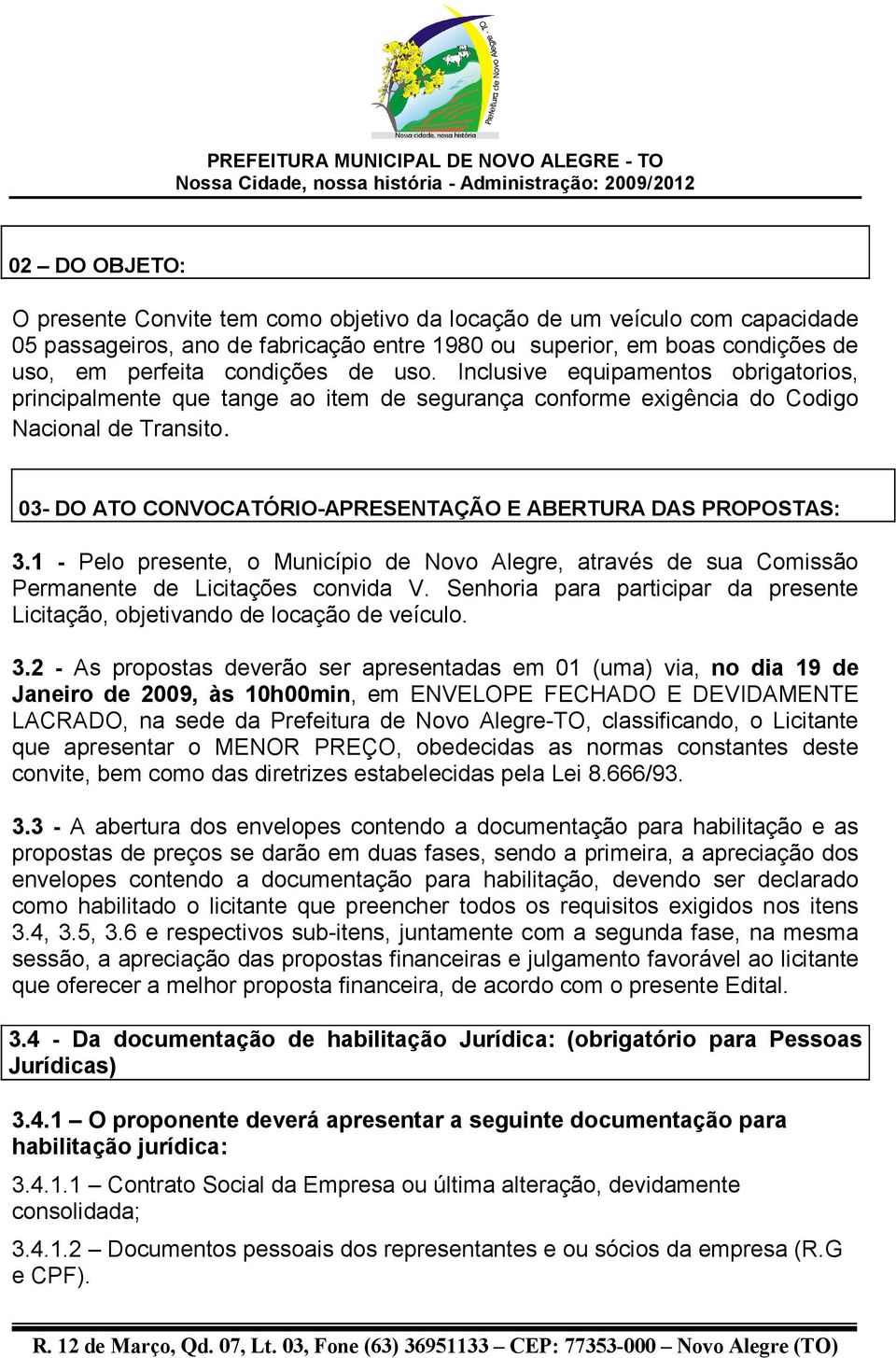 03- DO ATO CONVOCATÓRIO-APRESENTAÇÃO E ABERTURA DAS PROPOSTAS: 3.1 - Pelo presente, o Município de Novo Alegre, através de sua Comissão Permanente de Licitações convida V.