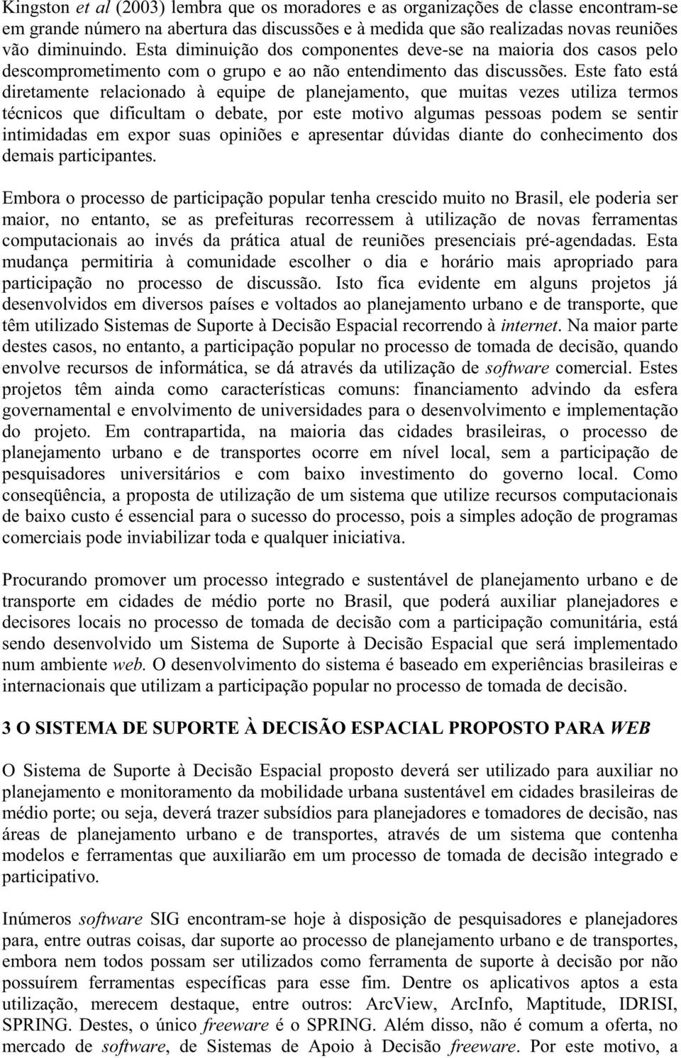 Este fato está diretamente relacionado à equipe de planejamento, que muitas vezes utiliza termos técnicos que dificultam o debate, por este motivo algumas pessoas podem se sentir intimidadas em expor