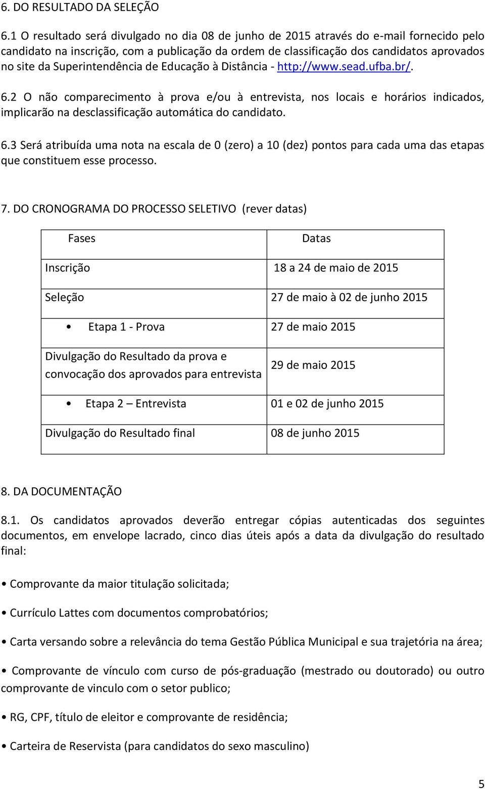 Superintendência de Educação à Distância - http://www.sead.ufba.br/. 6.