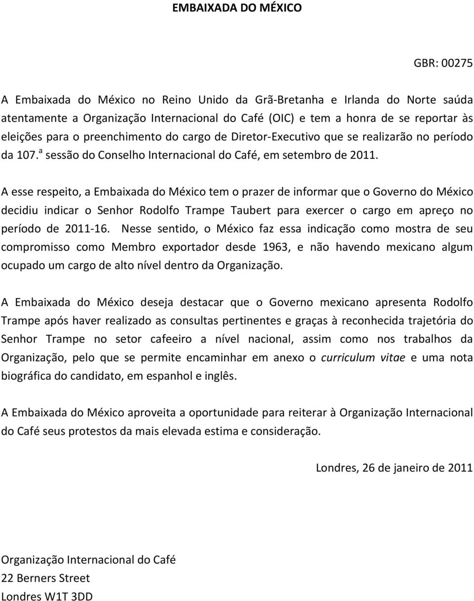 A esse respeito, a Embaixada do México tem o prazer de informar que o Governo do México decidiu indicar o Senhor Rodolfo Trampe Taubert para exercer o cargo em apreço no período de 2011 16.