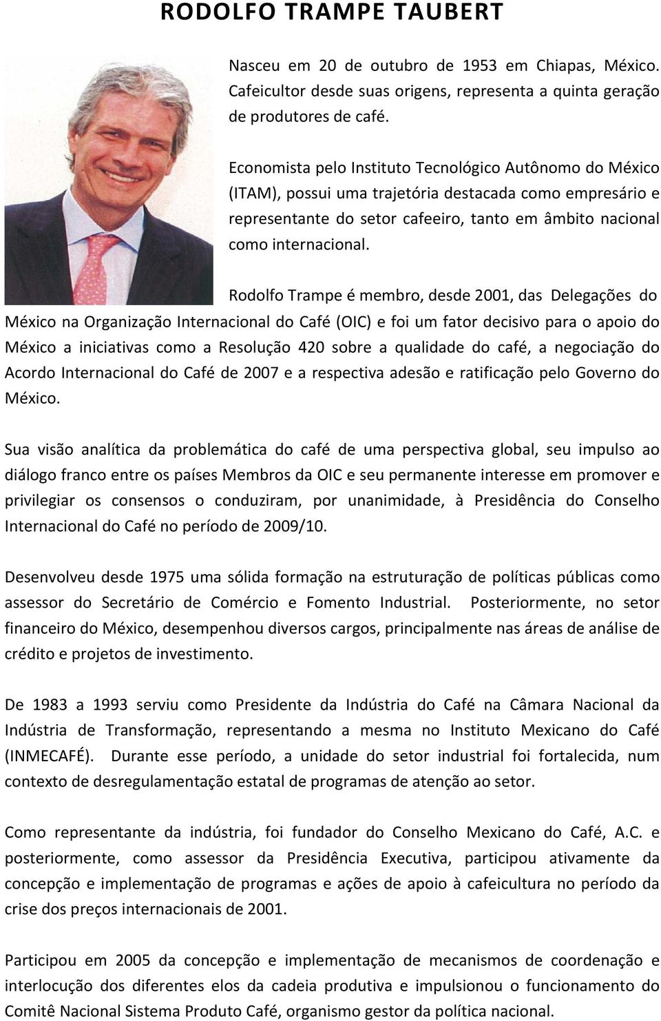 Rodolfo Trampe é membro, desde 2001, das Delegações do México na Organização Internacional do Café (OIC) e foi um fator decisivo para o apoio do México a iniciativas como a Resolução 420 sobre a