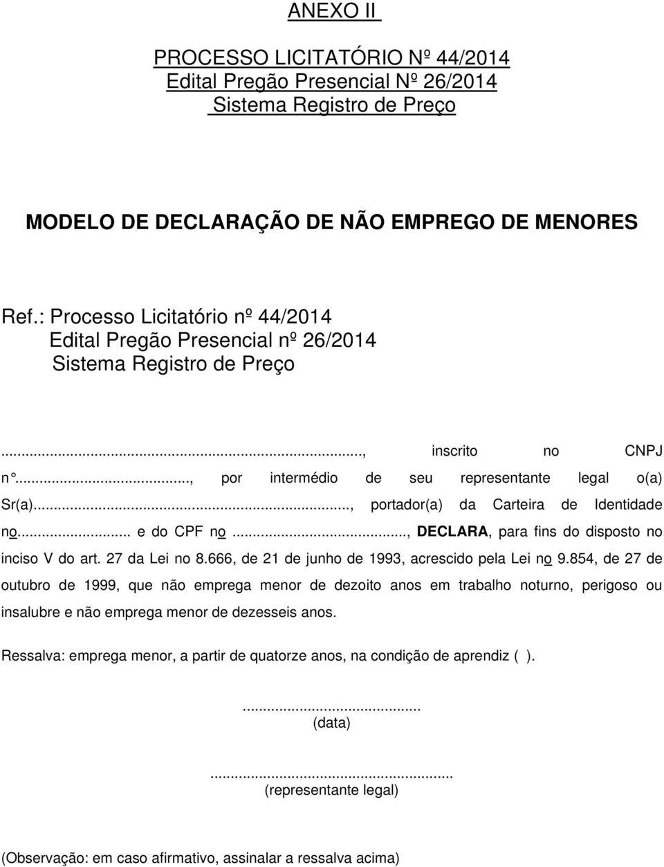 .., portador(a) da Carteira de Identidade no... e do CPF no..., DECLARA, para fins do disposto no inciso V do art. 27 da Lei no 8.666, de 21 de junho de 1993, acrescido pela Lei no 9.