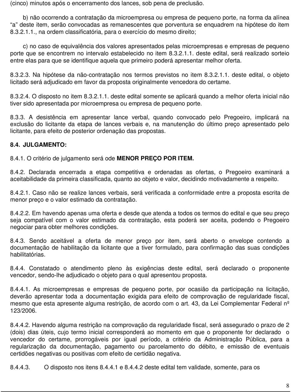 1., na ordem classificatória, para o exercício do mesmo direito; c) no caso de equivalência dos valores apresentados pelas microempresas e empresas de pequeno porte que se encontrem no intervalo