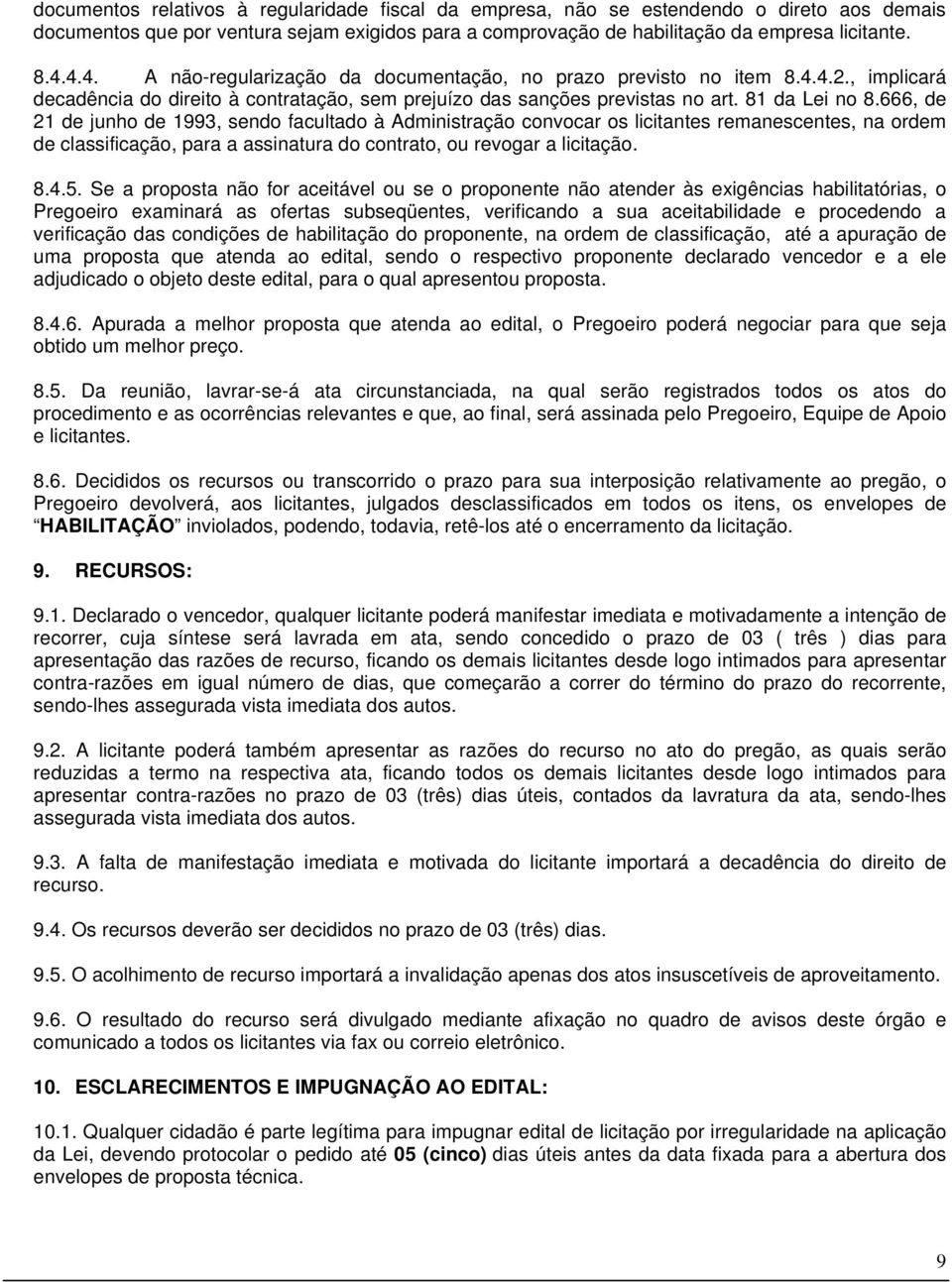 666, de 21 de junho de 1993, sendo facultado à Administração convocar os licitantes remanescentes, na ordem de classificação, para a assinatura do contrato, ou revogar a licitação. 8.4.5.