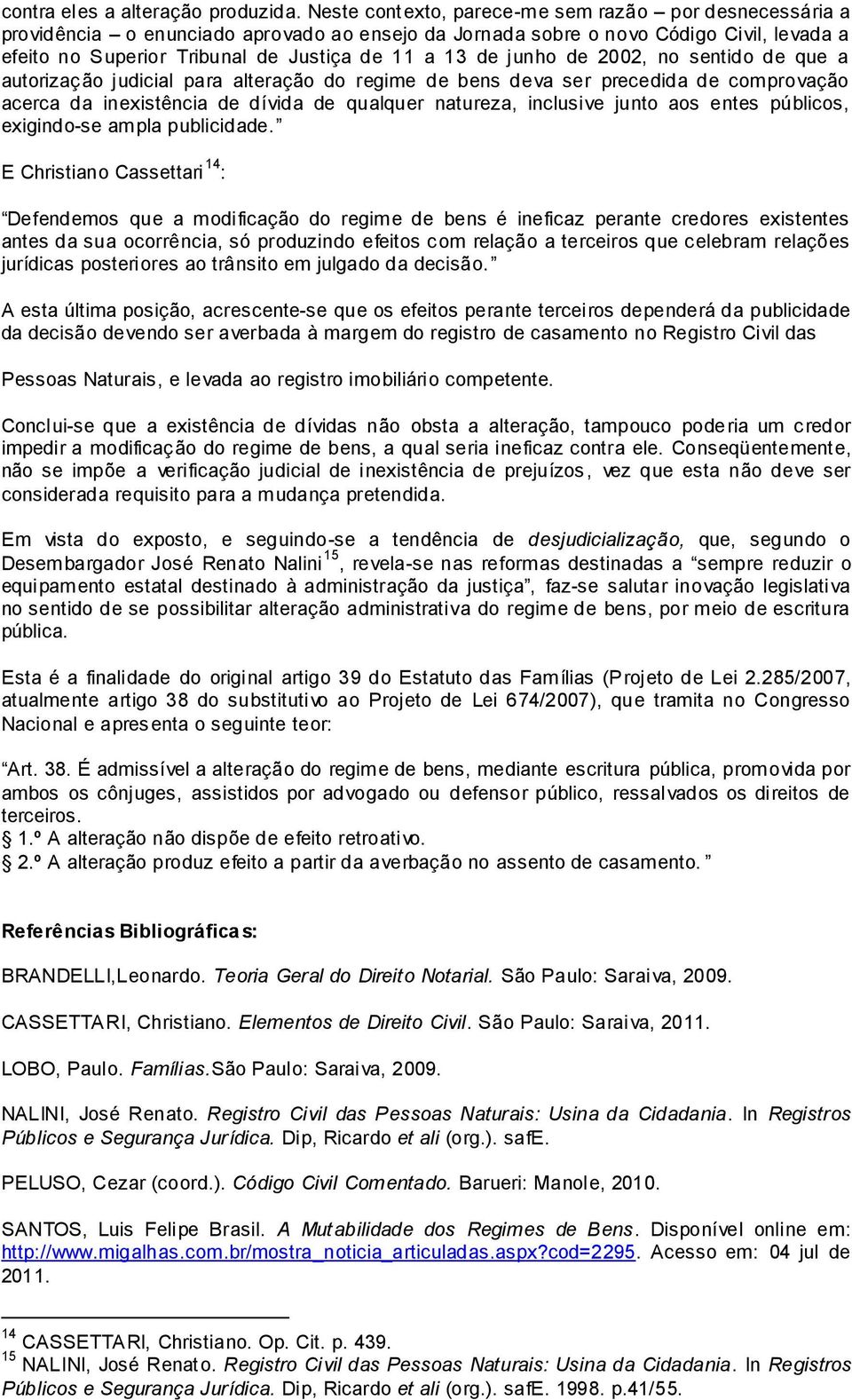 junho de 2002, no sentido de que a autorização judicial para alteração do regime de bens deva ser precedida de comprovação acerca da inexistência de dívida de qualquer natureza, inclusive junto aos