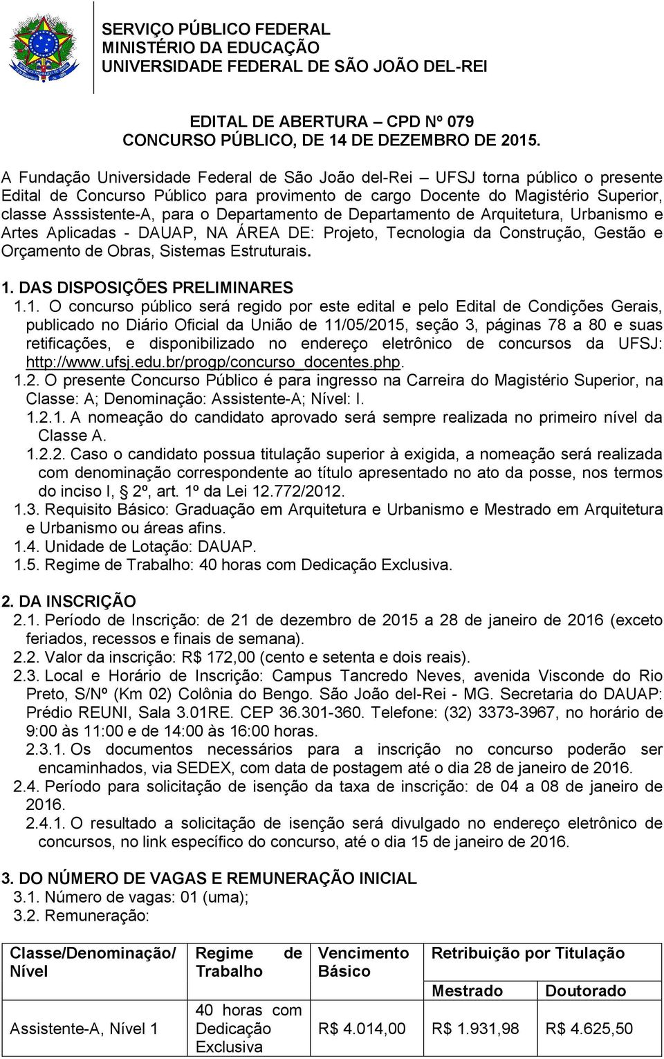 Departamento de Departamento de Arquitetura, Urbanismo e Artes Aplicadas - DAUAP, NA ÁREA DE: Projeto, Tecnologia da Construção, Gestão e Orçamento de Obras, Sistemas Estruturais. 1.