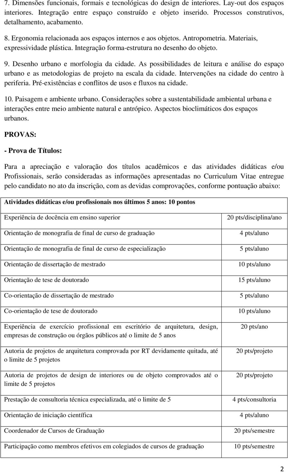 Integração forma-estrutura no desenho do objeto. 9. Desenho urbano e morfologia da cidade. As possibilidades de leitura e análise do espaço urbano e as metodologias de projeto na escala da cidade.