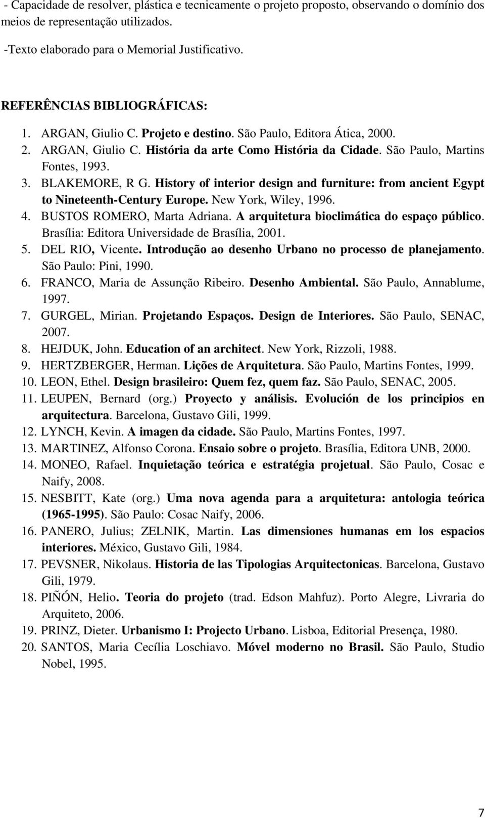 BLAKEMORE, R G. History of interior design and furniture: from ancient Egypt to Nineteenth-Century Europe. New York, Wiley, 1996. 4. BUSTOS ROMERO, Marta Adriana.