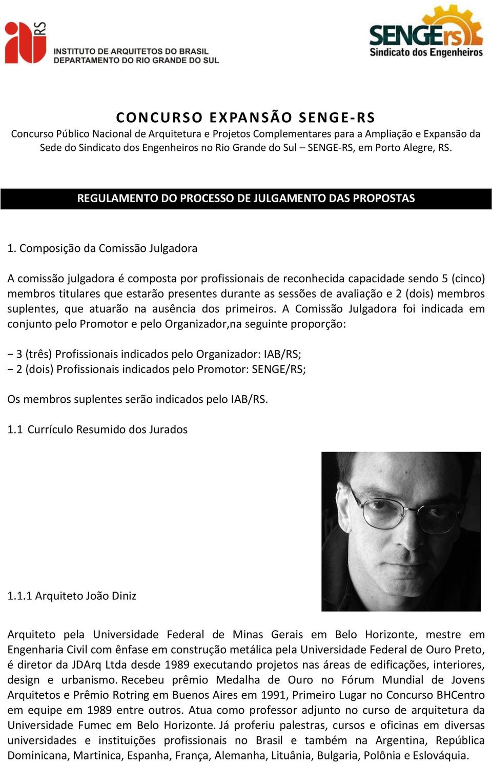 Composição da Comissão Julgadora A comissão julgadora é composta por profissionais de reconhecida capacidade sendo 5 (cinco) membros titulares que estarão presentes durante as sessões de avaliação e