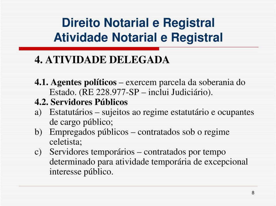 Servidores Públicos a) Estatutários sujeitos ao regime estatutário e ocupantes de cargo público; b)