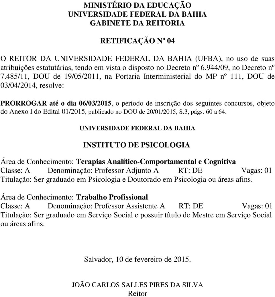 INSTITUTO DE PSICOLOGIA Área de Conhecimento: Terapias Analítico-Comportamental e Cognitiva Titulação: Ser graduado em Psicologia e Doutorado em Psicologia ou