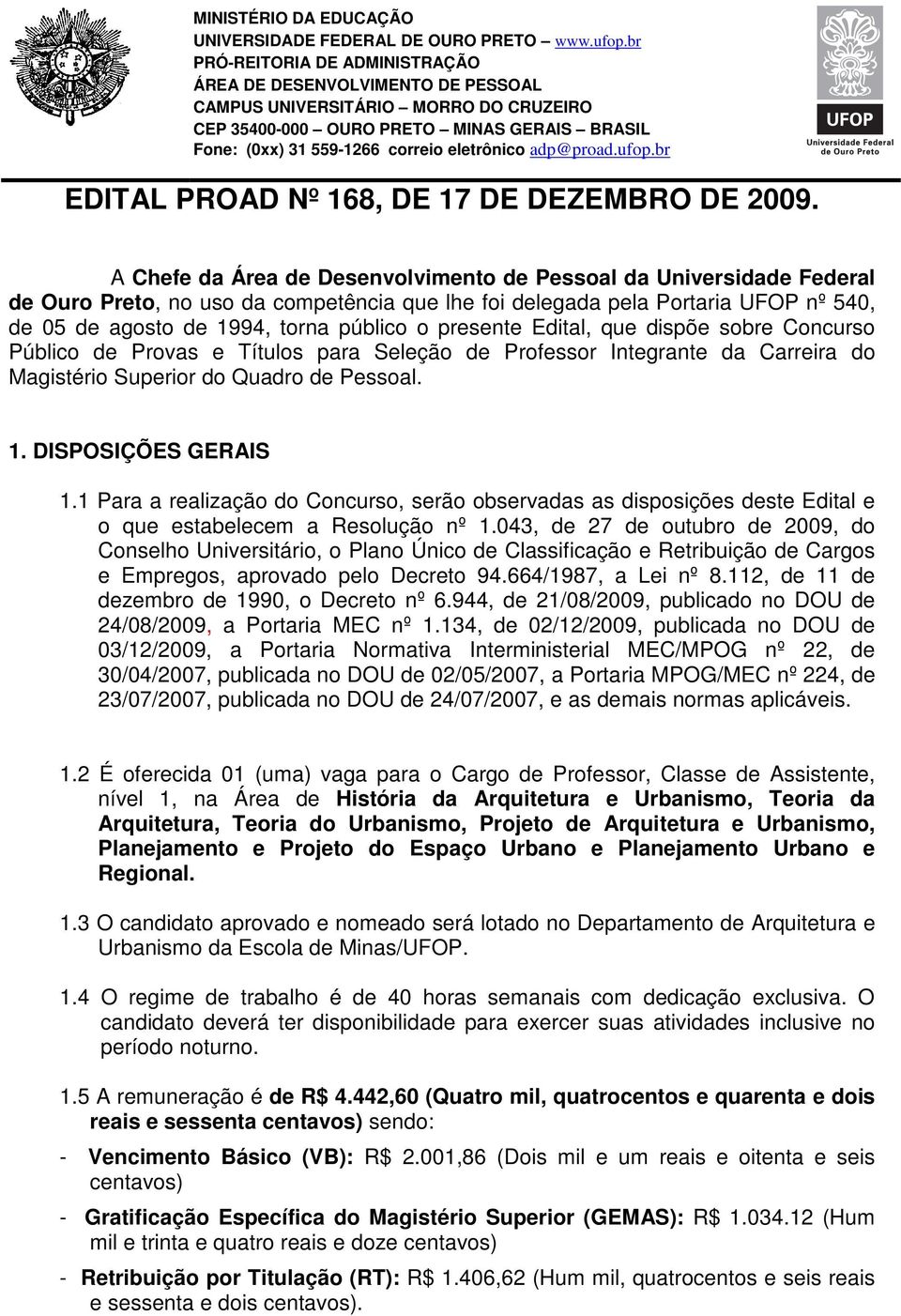 presente Edital, que dispõe sobre Concurso Público de Provas e Títulos para Seleção de Professor Integrante da Carreira do Magistério Superior do Quadro de Pessoal. 1. DISPOSIÇÕES GERAIS 1.