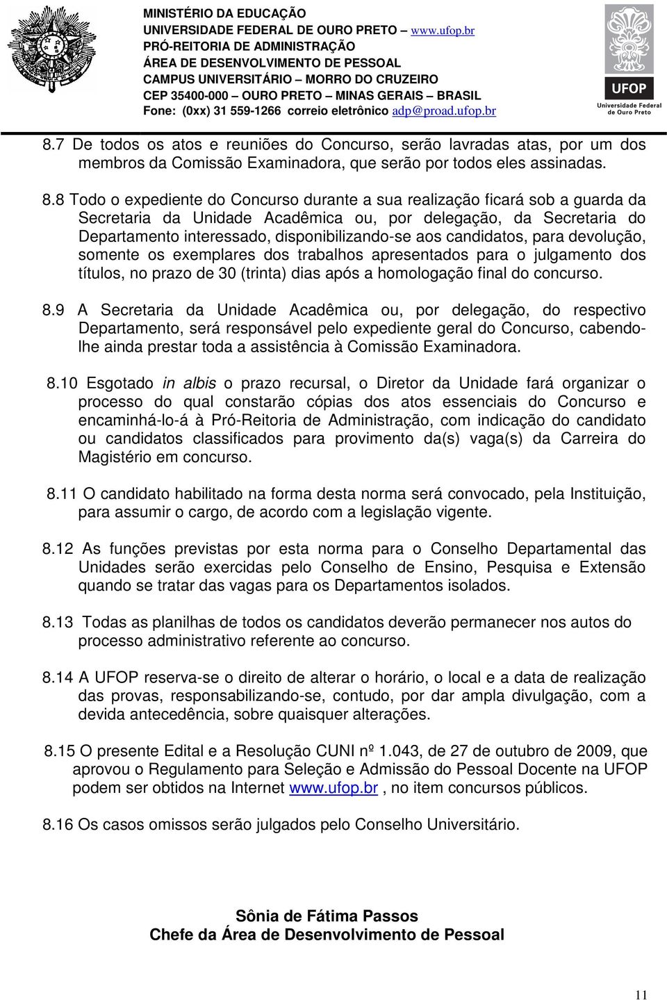 candidatos, para devolução, somente os exemplares dos trabalhos apresentados para o julgamento dos títulos, no prazo de 30 (trinta) dias após a homologação final do concurso. 8.