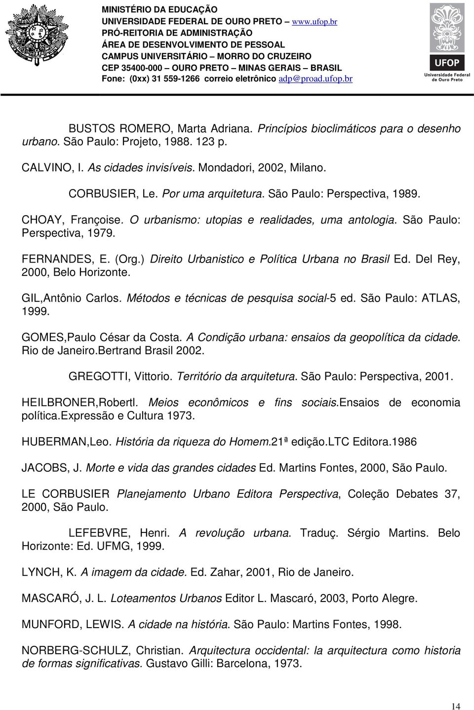 ) Direito Urbanistico e Política Urbana no Brasil Ed. Del Rey, 2000, Belo Horizonte. GIL,Antônio Carlos. Métodos e técnicas de pesquisa social-5 ed. São Paulo: ATLAS, 1999. GOMES,Paulo César da Costa.