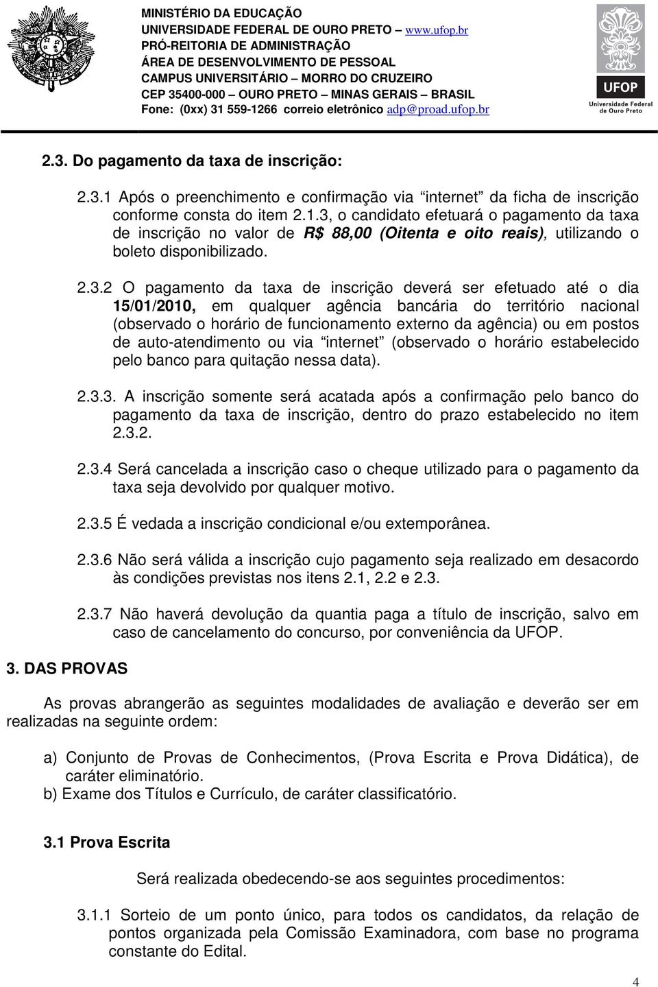 postos de auto-atendimento ou via internet (observado o horário estabelecido pelo banco para quitação nessa data). 2.3.