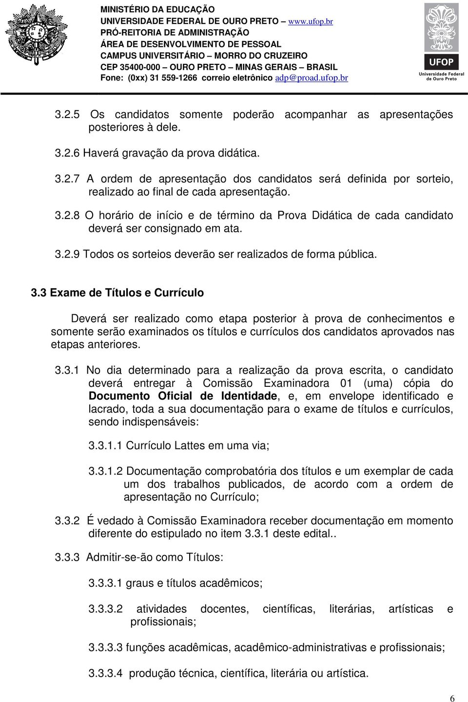 2.9 Todos os sorteios deverão ser realizados de forma pública. 3.