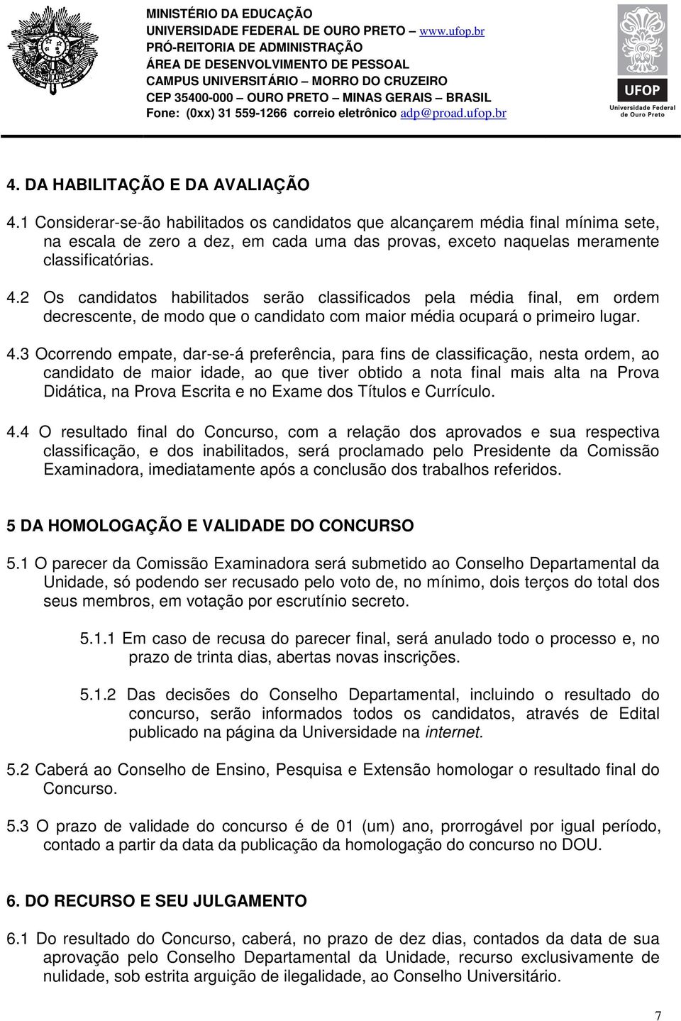 2 Os candidatos habilitados serão classificados pela média final, em ordem decrescente, de modo que o candidato com maior média ocupará o primeiro lugar. 4.