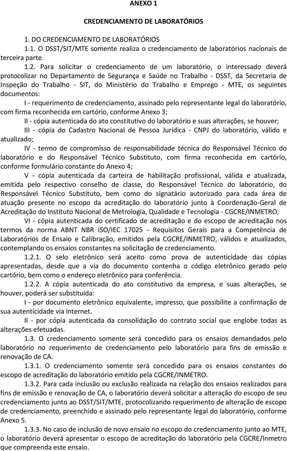 Ministério do Trabalho e Emprego - MTE, os seguintes documentos: I - requerimento de credenciamento, assinado pelo representante legal do laboratório, com firma reconhecida em cartório, conforme