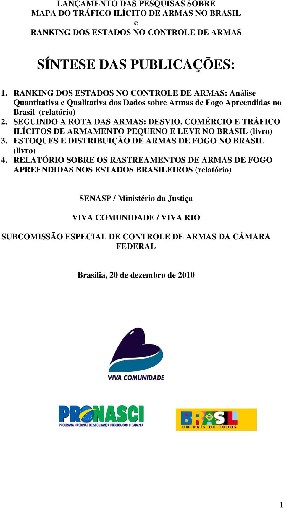 SEGUINDO A ROTA DAS ARMAS: DESVIO, COMÉRCIO E TRÁFICO ILÍCITOS DE ARMAMENTO PEQUENO E LEVE NO BRASIL (livro) 3. ESTOQUES E DISTRIBUIÇÀO DE ARMAS DE FOGO NO BRASIL (livro) 4.