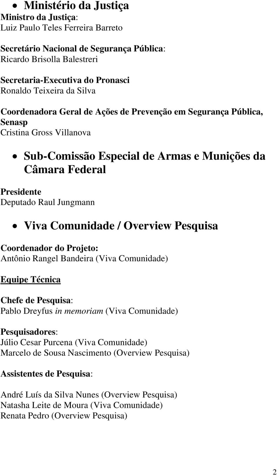 Comunidade / Overview Pesquisa Coordenador do Projeto: Antônio Rangel Bandeira (Viva Comunidade) Equipe Técnica Chefe de Pesquisa: Pablo Dreyfus in memoriam (Viva Comunidade) Pesquisadores: Júlio