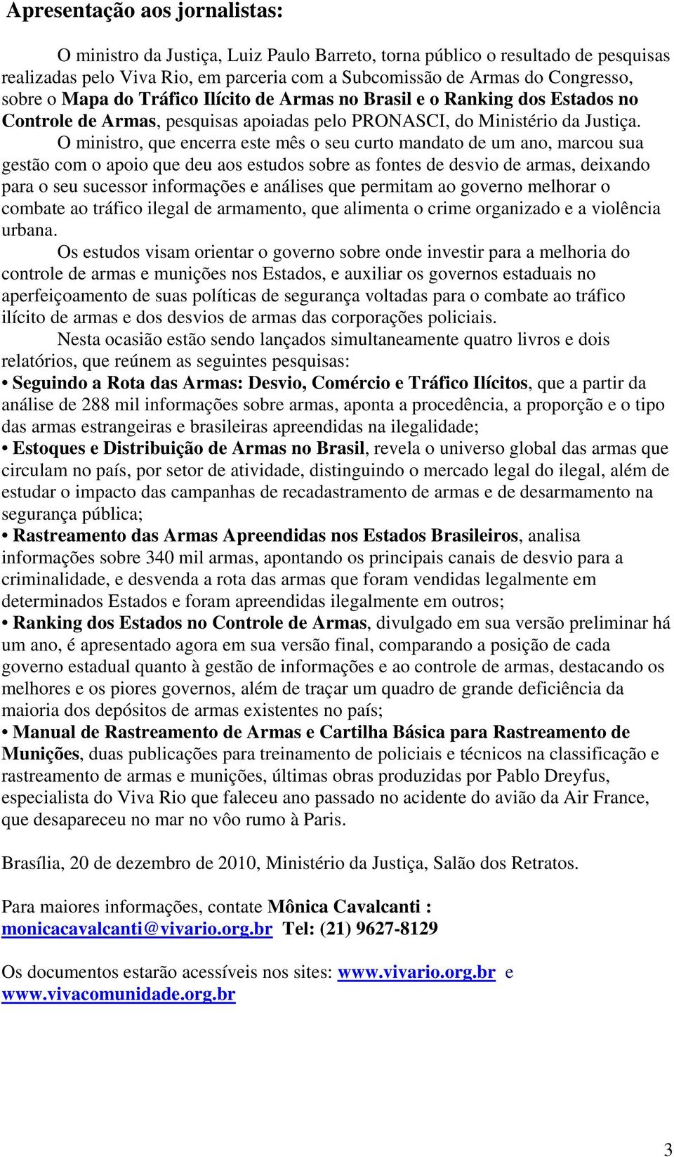 O ministro, que encerra este mês o seu curto mandato de um ano, marcou sua gestão com o apoio que deu aos estudos sobre as fontes de desvio de armas, deixando para o seu sucessor informações e