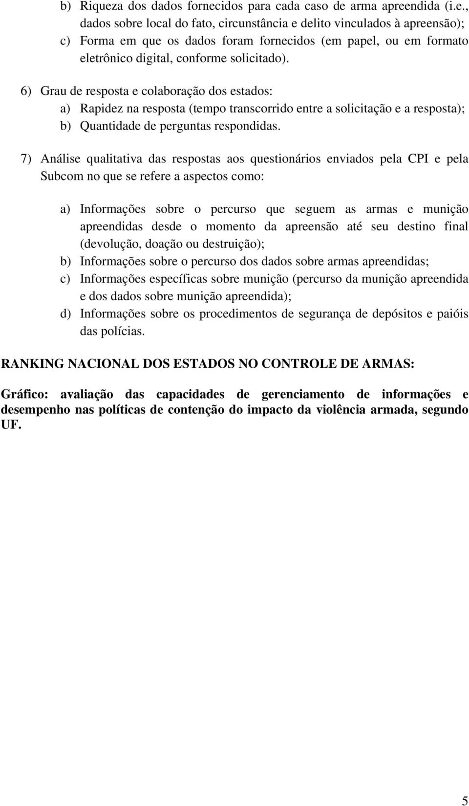 7) Análise qualitativa das respostas aos questionários enviados pela CPI e pela Subcom no que se refere a aspectos como: a) Informações sobre o percurso que seguem as armas e munição apreendidas